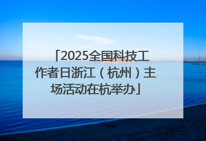 2025全国科技工作者日浙江（杭州）主场活动在杭举办