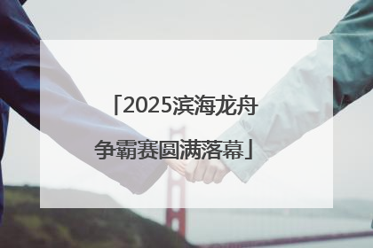 2025滨海龙舟争霸赛圆满落幕