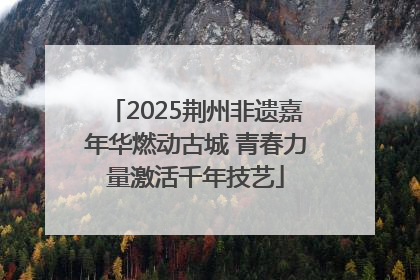 2025荆州非遗嘉年华燃动古城 青春力量激活千年技艺