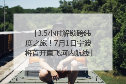 3.5小时解锁跨纬度之旅！7月1日宁波将首开直飞河内航线