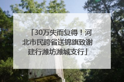 30万失而复得！河北市民跨省送锦旗致谢建行潍坊潍城支行