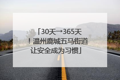 30天→365天！温州鹿城五马街道让安全成为习惯