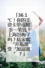 36.1℃！你的工资卡里或将多一笔钱！上海出梅了吗？陆家嘴“开瓶器”变“加湿器”？