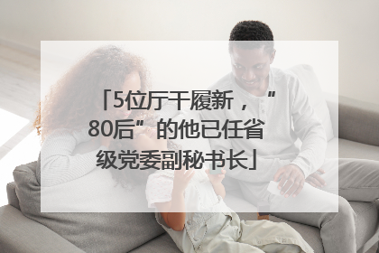 5位厅干履新，“80后”的他已任省级党委副秘书长