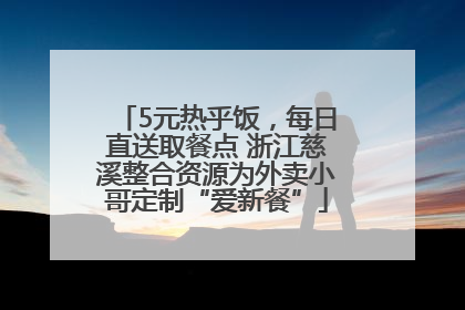 5元热乎饭，每日直送取餐点 浙江慈溪整合资源为外卖小哥定制“爱新餐”