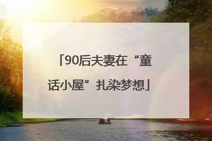 90后夫妻在“童话小屋”扎染梦想
