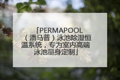 PERMAPOOL（潘马普）泳池除湿恒温系统，专为室内高端泳池量身定制